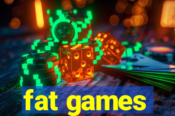 fat games
